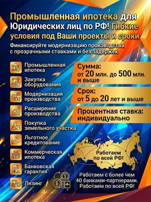 Промышленная ипотека для Юр. лиц по РФ.Гибкие условия под Ваши проекты