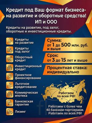 Кредит под Ваш формат Бизнеса по РФ. Деньги на развитие и оборотку