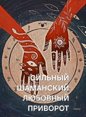 Йошкар-Ола. Сильный ( Шаманский Приворот ) На Любовь