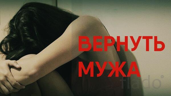 Смоленск. Приворот На Возврат и Любовь Мужа к Вам