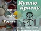 Скупка, приемка краски, грунты, эмали, грунт эмали,с истекшими сроками